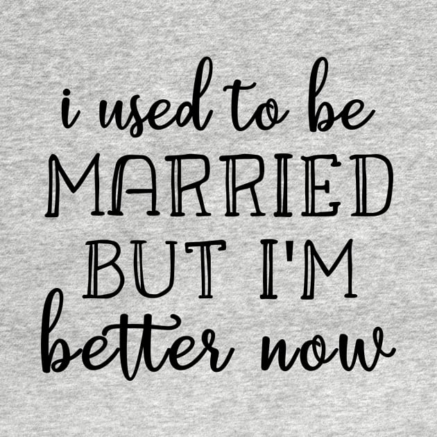 I Used To Be Married But I'm Better Now Funny Divorce by Shop design